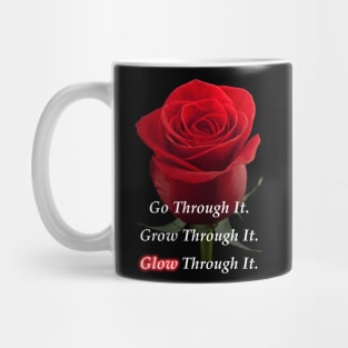 Go Through It. Grow Through It. Glow Through it. Mug